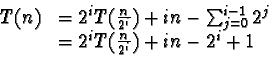 \begin{displaymath}\begin{array}{ll}
T(n) & = 2^iT(\frac{n}{2^i}) + in - \sum_{j...
...-1} 2^j \\
& = 2^iT(\frac{n}{2^i}) + in - 2^i + 1
\end{array}\end{displaymath}