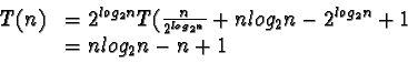 \begin{displaymath}\begin{array}{ll}
T(n) & = 2^{log_2 n}T(\frac{n}{2^{log_2 n}}...
...og_2 n - 2^{log_2 n} + 1 \\
& = n log_2 n - n + 1
\end{array}\end{displaymath}