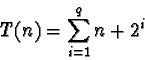 \begin{displaymath}T(n) = \sum_{i=1}^{q} n + 2^i
\end{displaymath}
